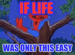 spiderman tree | IF LIFE; WAS ONLY THIS EASY | image tagged in spiderman tree | made w/ Imgflip meme maker