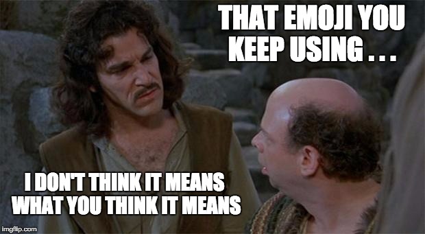 Princess Bride | THAT EMOJI YOU KEEP USING . . . I DON'T THINK IT MEANS WHAT YOU THINK IT MEANS | image tagged in princess bride | made w/ Imgflip meme maker