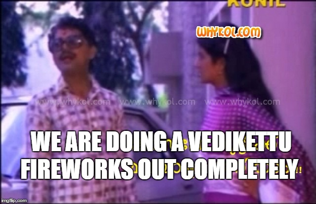 FIREWORKS OUT COMPLETELY; WE ARE DOING A VEDIKETTU | made w/ Imgflip meme maker