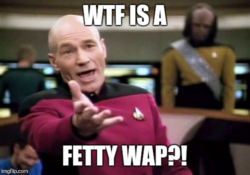 Billboard music noms came out, and I listen to absolutely NONE of them. Where da good music at? | WTF IS A; FETTY WAP?! | image tagged in memes,picard wtf,fetty wap | made w/ Imgflip meme maker