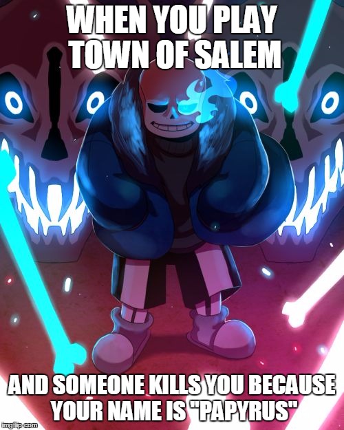 That jailor is going to have a BAD time | WHEN YOU PLAY TOWN OF SALEM; AND SOMEONE KILLS YOU BECAUSE YOUR NAME IS "PAPYRUS" | image tagged in sans undertale,undertale,undertale papyrus,salem | made w/ Imgflip meme maker