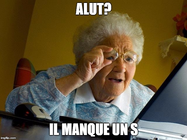 Grandma Finds The Internet Meme | ALUT? IL MANQUE UN S | image tagged in memes,grandma finds the internet | made w/ Imgflip meme maker