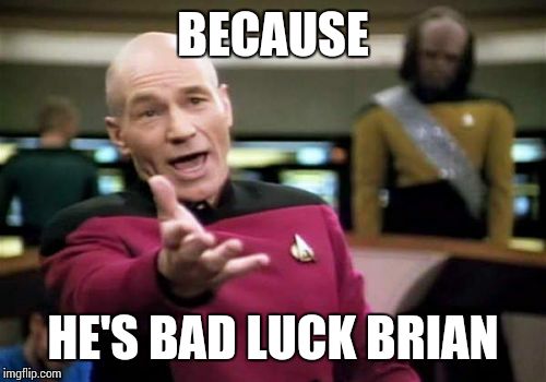 Picard Wtf Meme | BECAUSE HE'S BAD LUCK BRIAN | image tagged in memes,picard wtf | made w/ Imgflip meme maker