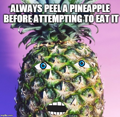 ALWAYS PEEL A PINEAPPLE BEFORE ATTEMPTING TO EAT IT | image tagged in trust me i have blue eyes | made w/ Imgflip meme maker