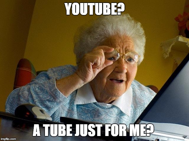 Grandma Finds The Internet | YOUTUBE? A TUBE JUST FOR ME? | image tagged in memes,grandma finds the internet | made w/ Imgflip meme maker