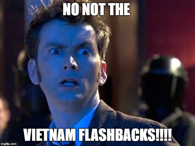 10th Doctors Vietnam Flasback | NO NOT THE; VIETNAM FLASHBACKS!!!! | image tagged in doctor who | made w/ Imgflip meme maker