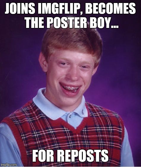 Bad Luck Brian Meme | JOINS IMGFLIP, BECOMES THE POSTER BOY... FOR REPOSTS | image tagged in memes,bad luck brian | made w/ Imgflip meme maker