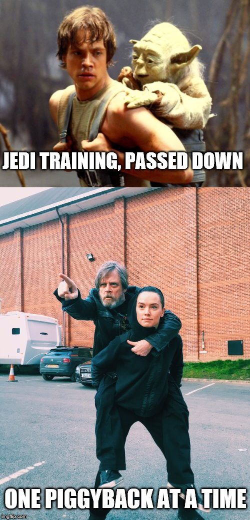 Jedi training works | JEDI TRAINING, PASSED DOWN; ONE PIGGYBACK AT A TIME | image tagged in yoda,luke skywalker,old luke skywalker,star wars,piggyback,rey | made w/ Imgflip meme maker