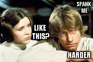 use the force | SPANK ME; LIKE THIS? HARDER | image tagged in luke skywalker,princess leia | made w/ Imgflip meme maker