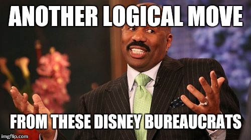 Steve Harvey Meme | ANOTHER LOGICAL MOVE FROM THESE DISNEY BUREAUCRATS | image tagged in memes,steve harvey | made w/ Imgflip meme maker