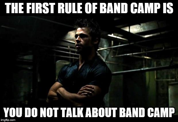 THE FIRST RULE OF BAND CAMP IS YOU DO NOT TALK ABOUT BAND CAMP | made w/ Imgflip meme maker