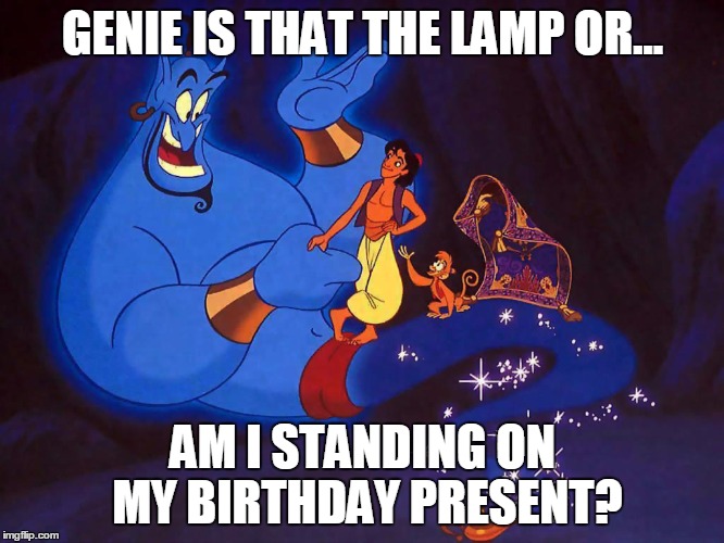 aladin | GENIE IS THAT THE LAMP OR... AM I STANDING ON MY BIRTHDAY PRESENT? | image tagged in aladin | made w/ Imgflip meme maker