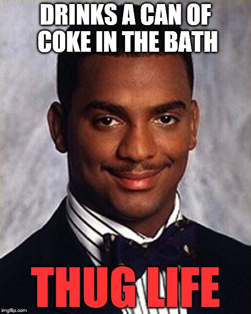 Thug Life | DRINKS A CAN OF COKE IN THE BATH; THUG LIFE | image tagged in carlton banks thug life,memes,bath,thug life | made w/ Imgflip meme maker