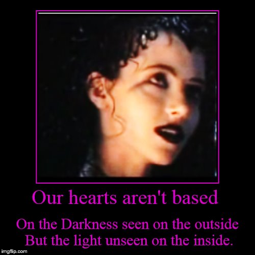 Our hearts should be judged from the inside out, not the out side in | Our hearts aren't based | On the Darkness seen on the outside But the light unseen on the inside. | image tagged in demotivationals,one does not simply,inspirational quote | made w/ Imgflip demotivational maker