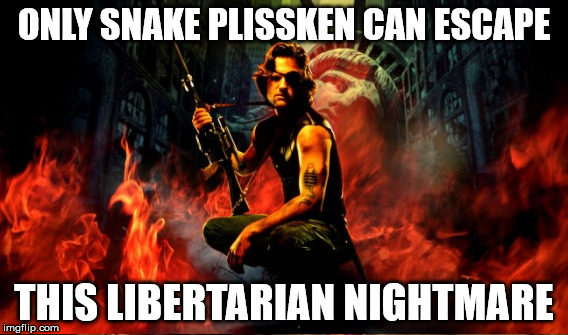 chaos | ONLY SNAKE PLISSKEN CAN ESCAPE; THIS LIBERTARIAN NIGHTMARE | image tagged in escape | made w/ Imgflip meme maker