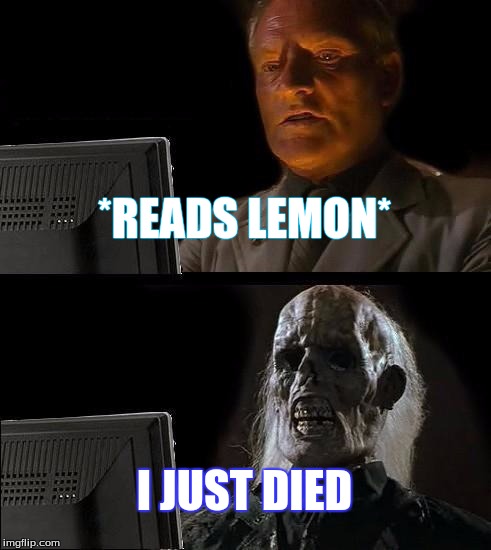 I'll Just Wait Here Meme | *READS LEMON*; I JUST DIED | image tagged in memes,ill just wait here | made w/ Imgflip meme maker