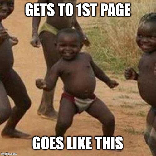 Third World Success Kid Meme | GETS TO 1ST PAGE; GOES LIKE THIS | image tagged in memes,third world success kid | made w/ Imgflip meme maker