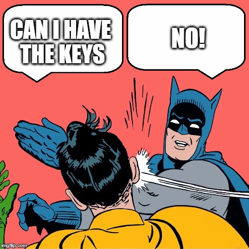 CAN I HAVE THE KEYS NO! | made w/ Imgflip meme maker