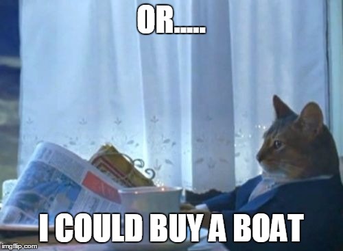 OR..... I COULD BUY A BOAT | made w/ Imgflip meme maker