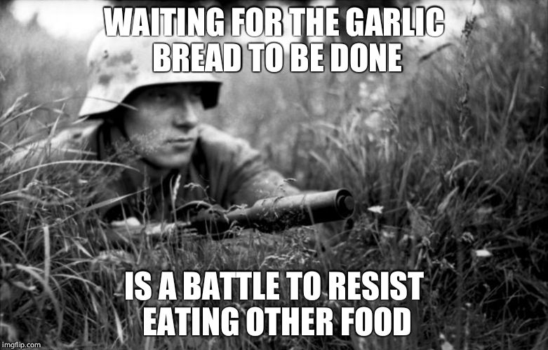 Waiting for the garlic bread to be done | WAITING FOR THE GARLIC BREAD TO BE DONE; IS A BATTLE TO RESIST EATING OTHER FOOD | image tagged in waiting for the garlic bread to be done | made w/ Imgflip meme maker