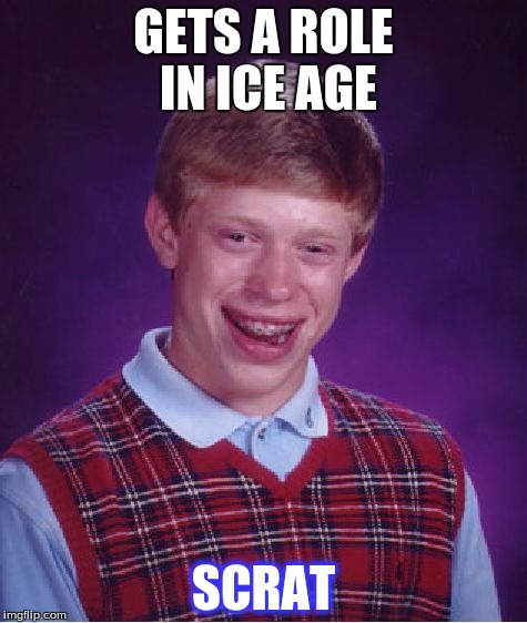 BLB in a movie! | GETS A ROLE IN ICE AGE; SCRAT | image tagged in memes,bad luck brian | made w/ Imgflip meme maker