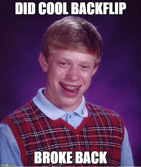 Bad Luck Brian | DID COOL BACKFLIP; BROKE BACK | image tagged in memes,bad luck brian | made w/ Imgflip meme maker