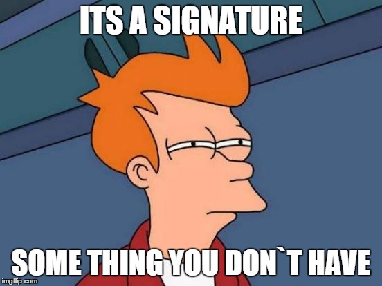 Futurama Fry Meme | ITS A SIGNATURE SOME THING YOU DON`T HAVE | image tagged in memes,futurama fry | made w/ Imgflip meme maker