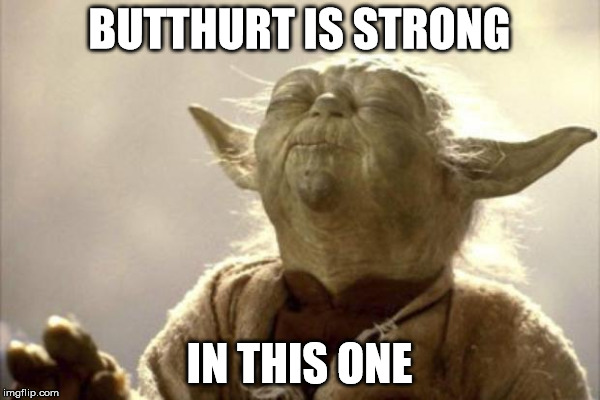 BUTTHURT IS STRONG IN THIS ONE | made w/ Imgflip meme maker