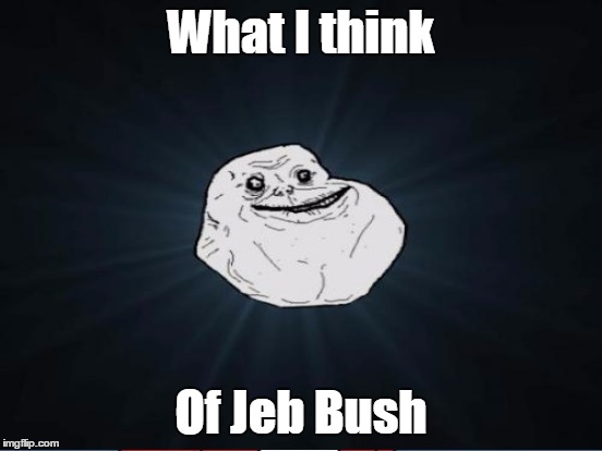 What I think Of Jeb Bush | made w/ Imgflip meme maker
