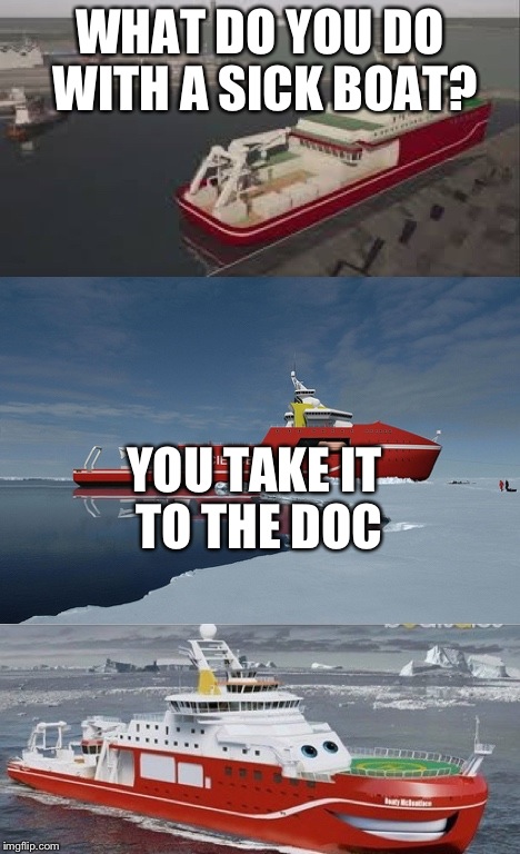 Bad Pun Boaty McBoatface | WHAT DO YOU DO WITH A SICK BOAT? YOU TAKE IT TO THE DOC | image tagged in bad pun | made w/ Imgflip meme maker
