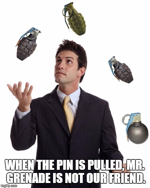 grenades | WHEN THE PIN IS PULLED, MR. GRENADE IS NOT OUR FRIEND. | image tagged in grenades | made w/ Imgflip meme maker