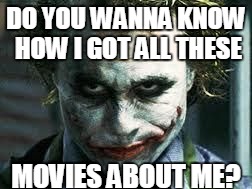 Do You Wanna Know How I Got All These Scars? | DO YOU WANNA KNOW HOW I GOT ALL THESE; MOVIES ABOUT ME? | image tagged in scars,joker,do you wanna know how i got all these scars,batman,fist me daddy | made w/ Imgflip meme maker