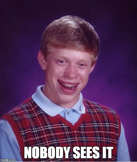 Bad Luck Brian Meme | NOBODY SEES IT | image tagged in memes,bad luck brian | made w/ Imgflip meme maker