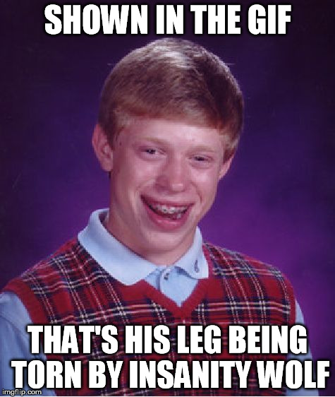 Bad Luck Brian Meme | SHOWN IN THE GIF THAT'S HIS LEG BEING TORN BY INSANITY WOLF | image tagged in memes,bad luck brian | made w/ Imgflip meme maker