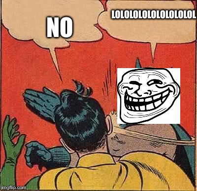 Batman Slapping Robin Meme | LOLOLOLOLOLOLOLOLOL; NO | image tagged in memes,batman slapping robin | made w/ Imgflip meme maker