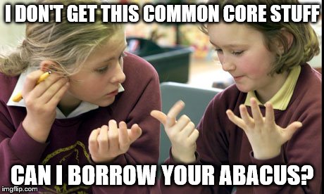 I DON'T GET THIS COMMON CORE STUFF CAN I BORROW YOUR ABACUS? | made w/ Imgflip meme maker