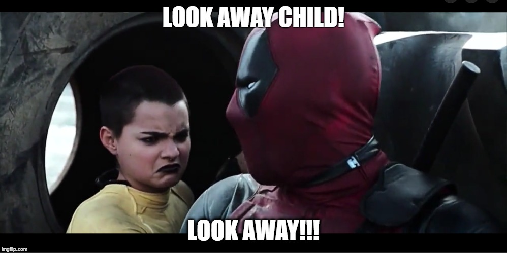 LOOK AWAY CHILD (DEADPOOL) | LOOK AWAY CHILD! LOOK AWAY!!! | image tagged in deadpool,deadpool movie,deadpool quote,look away child,look away child deadpool | made w/ Imgflip meme maker