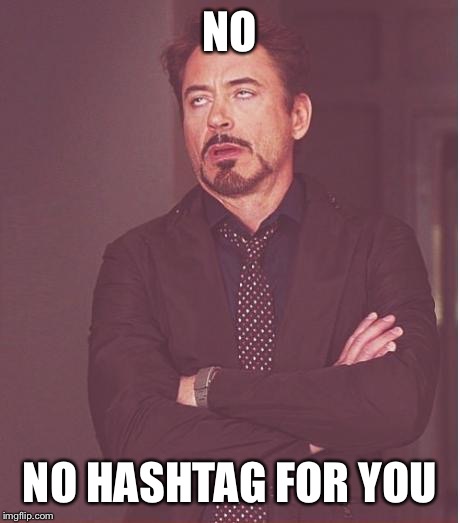 Face You Make Robert Downey Jr Meme | NO NO HASHTAG FOR YOU | image tagged in memes,face you make robert downey jr | made w/ Imgflip meme maker