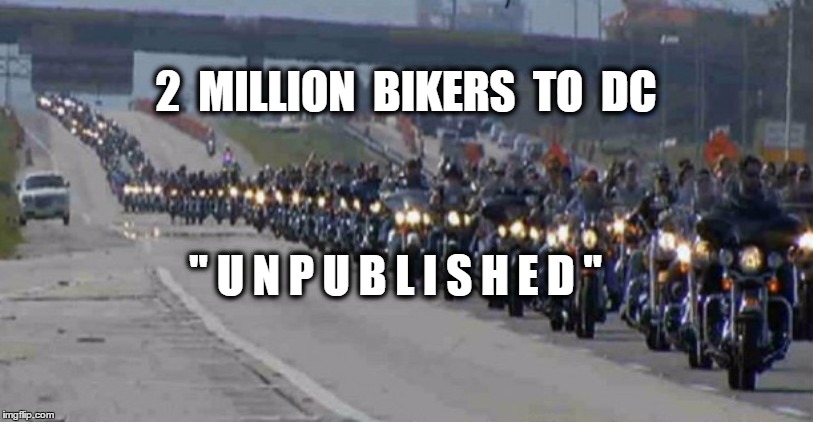 Facebook unpublishes 2 million bikers to dc for NOTHING (except 2016 election) | 2  MILLION  BIKERS  TO  DC; " U N P U B L I S H E D " | image tagged in 2 million bikers to dc,facebook unpublishes page | made w/ Imgflip meme maker