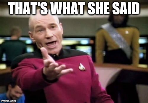 Picard Wtf Meme | THAT'S WHAT SHE SAID | image tagged in memes,picard wtf | made w/ Imgflip meme maker
