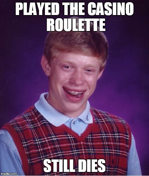 Bad Luck Brian Meme | PLAYED THE CASINO ROULETTE STILL DIES | image tagged in memes,bad luck brian | made w/ Imgflip meme maker