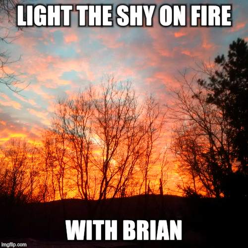 LIGHT THE SHY ON FIRE WITH BRIAN | made w/ Imgflip meme maker