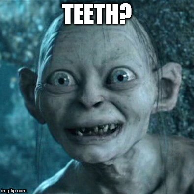 teeth? | TEETH? | image tagged in memes,gollum | made w/ Imgflip meme maker