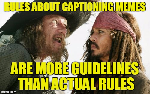 RULES ABOUT CAPTIONING MEMES ARE MORE GUIDELINES THAN ACTUAL RULES | made w/ Imgflip meme maker