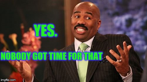 YES. NOBODY GOT TIME FOR THAT | image tagged in memes,steve harvey | made w/ Imgflip meme maker