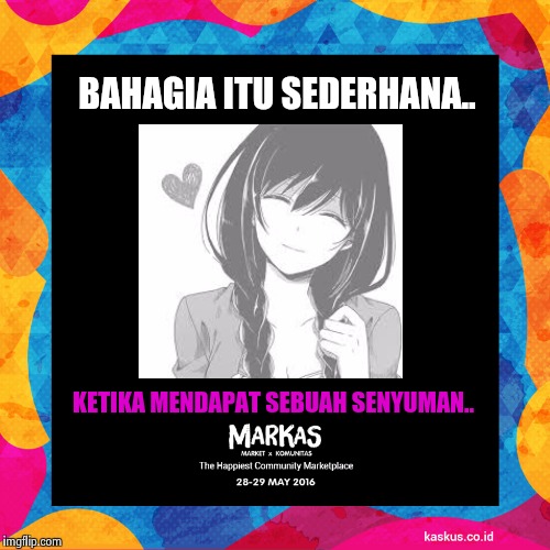 Kaskus Meme Markas 2 | BAHAGIA ITU SEDERHANA.. KETIKA MENDAPAT SEBUAH SENYUMAN.. | image tagged in kaskus meme markas 2 | made w/ Imgflip meme maker