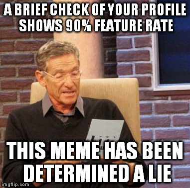 Maury Lie Detector Meme | A BRIEF CHECK OF YOUR PROFILE SHOWS 90% FEATURE RATE THIS MEME HAS BEEN DETERMINED A LIE | image tagged in memes,maury lie detector | made w/ Imgflip meme maker