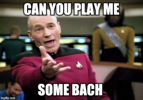 Picard Wtf Meme | CAN YOU PLAY ME SOME BACH | image tagged in memes,picard wtf | made w/ Imgflip meme maker