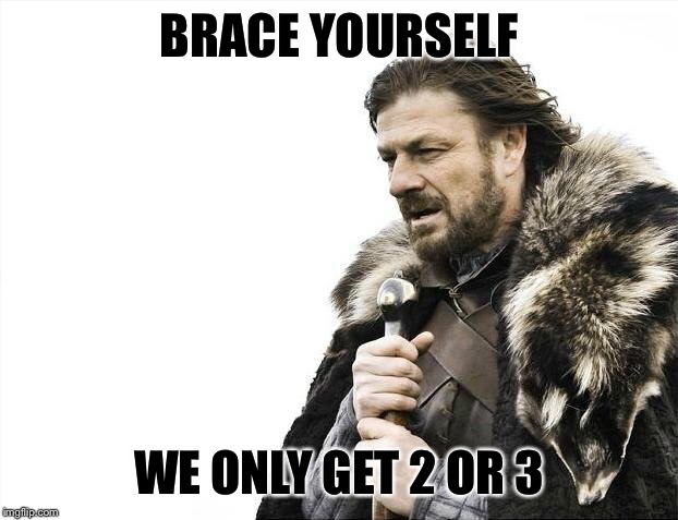 Brace Yourselves X is Coming Meme | BRACE YOURSELF WE ONLY GET 2 OR 3 | image tagged in memes,brace yourselves x is coming | made w/ Imgflip meme maker