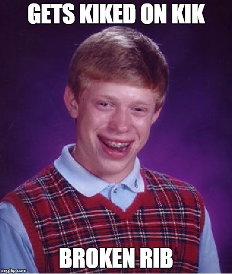 Bad Luck Brian Meme | GETS KIKED ON KIK; BROKEN RIB | image tagged in memes,bad luck brian | made w/ Imgflip meme maker